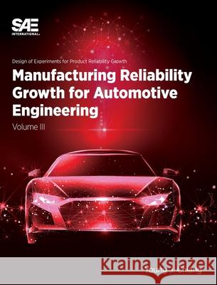 Manufacturing Reliability Growth for Automotive Engineering Volume III Young J. Chiang 9781468608045 SAE International