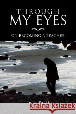 Through My Eyes: On Becoming a Teacher Paull, John 9781469125657