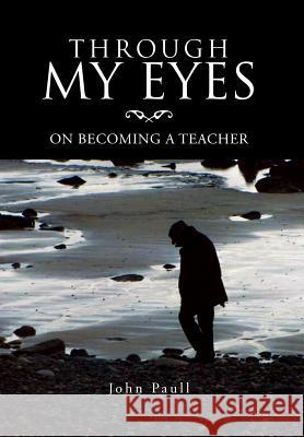 Through My Eyes: On Becoming a Teacher Paull, John 9781469125664