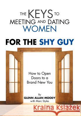 The Keys to Meeting and Dating Women: For The Shy Guy Moody, Glenn 9781469125985 Xlibris Corporation