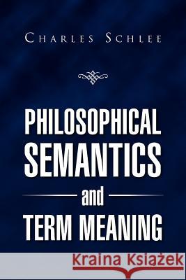 Philosophical Semantics and Term Meaning Charles J. Schlee 9781469126463