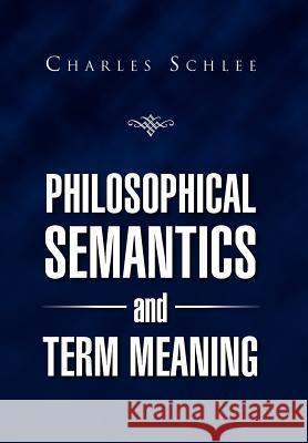 Philosophical Semantics and Term Meaning Charles J. Schlee 9781469126470