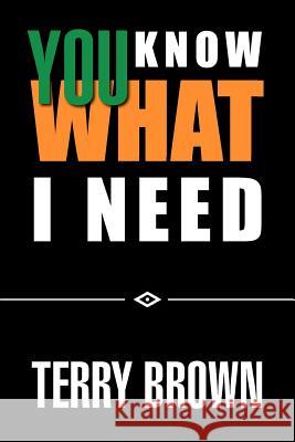 You Know What I Need Terry Brown 9781469126982