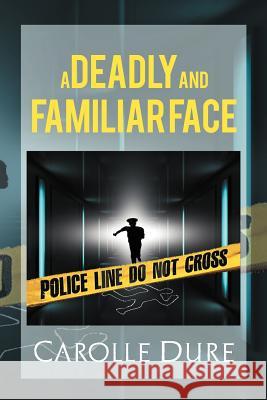 A Deadly and Familiar Face Carolle Dure 9781469127514 Xlibris Corporation