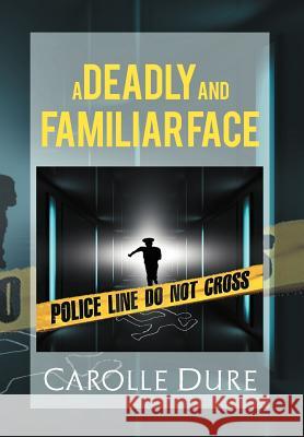 A Deadly and Familiar Face Carolle Dure 9781469127521 Xlibris Corporation