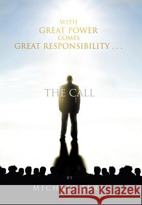 With Great Power Comes Great Responsibility . . .: The Call Ebri, Michael 9781469130774 Xlibris Corporation