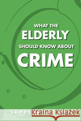 What The Elderly Should Know About Crime Oli, Sampson Ike 9781469130866 Xlibris Corporation