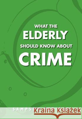 What The Elderly Should Know About Crime Oli, Sampson Ike 9781469130873 Xlibris Corporation