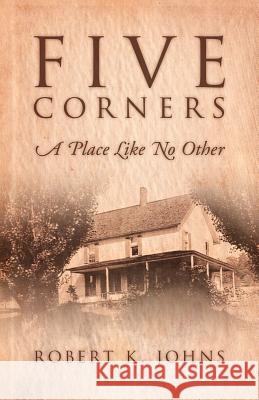 Five Corners: A Place Like No Other: A Place Like No Other Johns, Robert K. 9781469131283 Xlibris Corporation