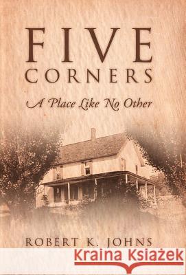 Five Corners: A Place Like No Other: A Place Like No Other Johns, Robert K. 9781469131320