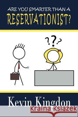 Are You Smarter than a Reservationist? Kingdon, Kevin 9781469131764 Xlibris Corporation