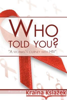 Who Told You?: A Woman's Journey with HIV Ndzotyana, Polly 9781469133720 Xlibris Corporation