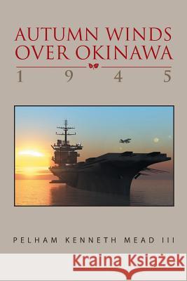 ''Autumn Winds Over Okinawa, 1945'' Pelham Kenneth III Mead 9781469133980 Xlibris Corporation