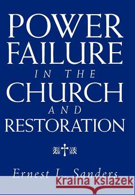 Power Failure in the Church and Restoration Ernest L Sanders 9781469134543