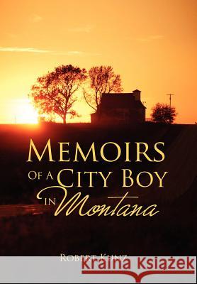 Memoirs of a City Boy in Montana Robert Kunz 9781469135915 Xlibris Corporation