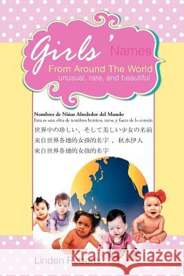 Girls' Names from Around the World: Unusual, Rare, and Beautiful Roberts, Linden 9781469136264