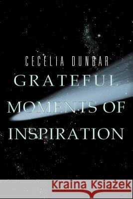 Grateful Moments of Inspiration Cecelia Dunbar 9781469136325