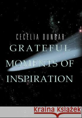 Grateful Moments of Inspiration Cecelia Dunbar 9781469136332