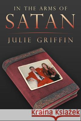 In the Arms of Satan Julie Griffin 9781469136479 Xlibris Corporation