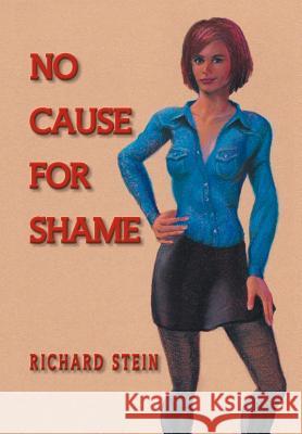 No Cause for Shame Richard Stein 9781469136615 Xlibris Corporation