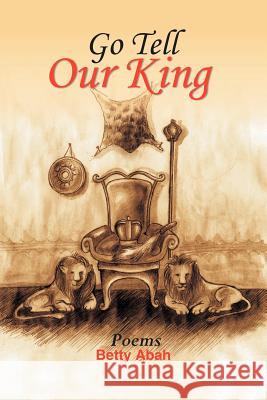 Go Tell Our King Betty Abah 9781469137049 Xlibris Corporation