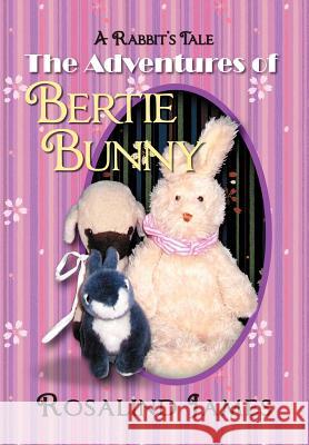 The Adventures of Bertie Bunny: A Rabbit's Tale James, Rosalind 9781469137285