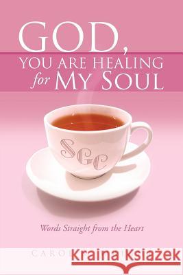 God, You Are Healing for My Soul (Words Straight from the Heart) Carol S. Wright 9781469138275