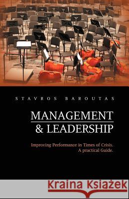 Management and Leadership: Improving Performance in Times of Crisis. a Practical Guide. Baroutas, Stavros 9781469138725 Xlibris Corporation