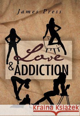 Love & Addiction James Press 9781469139425