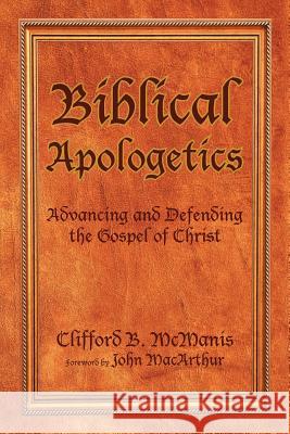 Biblical Apologetics: Advancing and Defending the Gospel of Christ McManis, Clifford B. 9781469139678 Xlibris Corporation