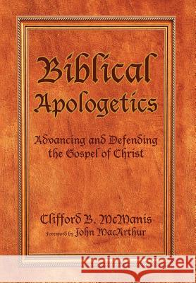 Biblical Apologetics: Advancing and Defending the Gospel of Christ McManis, Clifford B. 9781469139685 Xlibris Corporation