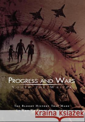 Progress and Wars: The Bloody History That Made Us Who We Are in Year 22025 Writer, Youth The 9781469140285 Xlibris Corporation