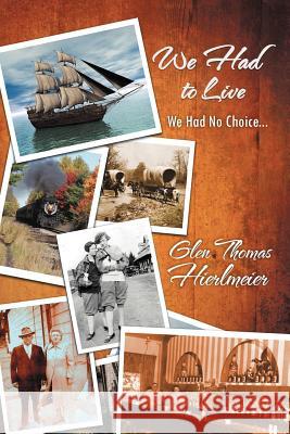 We Had to Live: We Had No Choice... Hierlmeier, Glen Thomas 9781469140803