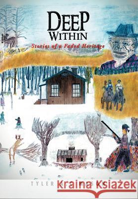Deep Within: Stories of a Faded Heritage Mason, Tyler A. C. 9781469141244 Xlibris Corporation