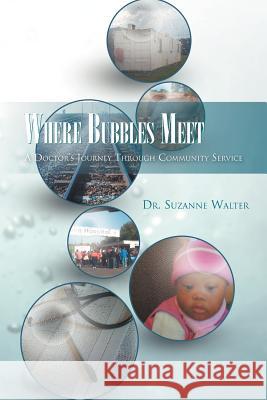 Where Bubbles Meet: A Doctor's Journey Through Community Service Walter, Suzanne 9781469141473 Xlibris Corporation
