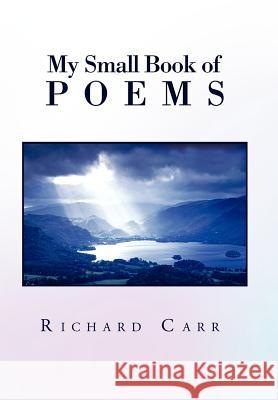 My Small Book of Poems Richard Carr 9781469141510