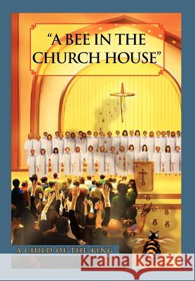 A Bee In The Church House: A Child of the King Brown-Johnson, G. C. O. T. K. 9781469141534 Xlibris Corporation