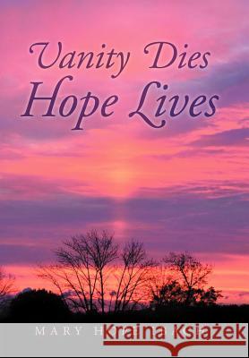 Vanity Dies - Hope Lives Mary Hope Ibach 9781469141817 Xlibris Corporation