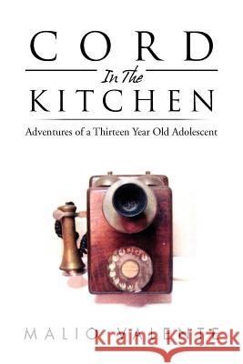 Cord in the Kitchen: Adventures of a Thirteen Year Old Adolescent Valente, Malio 9781469141978