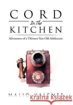 Cord in the Kitchen: Adventures of a Thirteen Year Old Adolescent Valente, Malio 9781469141985
