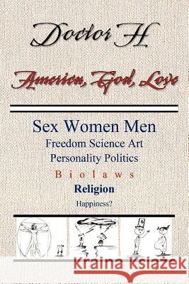 America, God, Love: Sex, Women, Men, Freedom, Science, Art, Personality, Politics, Bio Laws, Religion, Happiness? H, Doctor 9781469142401