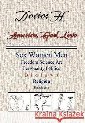 America, God, Love: Sex, Women, Men, Freedom, Science, Art, Personality, Politics, Bio laws, Religion, Happiness? H, Doctor 9781469142418 Xlibris Corporation