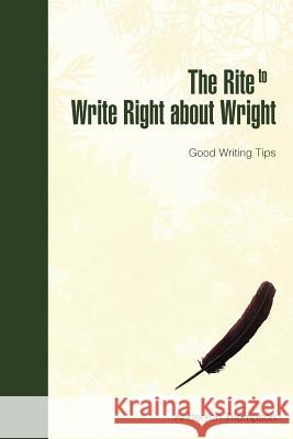 The Rite to Write Right about Wright: Good Writing Tips Thompson, Geneva Anderson 9781469142913 Xlibris Corporation