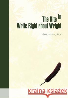 The Rite to Write Right about Wright: Good Writing Tips Thompson, Geneva Anderson 9781469142920 Xlibris Corporation