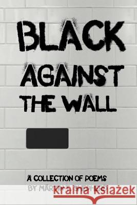 Black Against The Wall: Rhymes In Desperate Times Shepherd, Martin 9781469143446 Xlibris Corporation