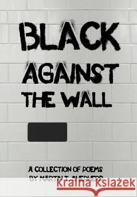 Black Against The Wall: Rhymes In Desperate Times Shepherd, Martin 9781469143453 Xlibris Corporation