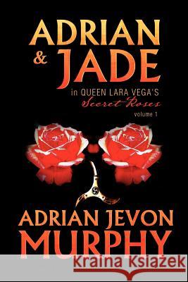 Adrian & Jade in Queen Lara Vega's Secret Roses Adrian Jevon Murphy 9781469143613 Xlibris Corporation