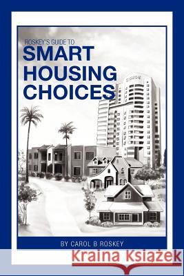 Roskey's Guide To Smart Housing Choices Roskey, Carol B. 9781469143651 Xlibris Corporation