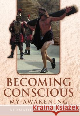 Becoming Conscious - My Awakening Bernadette Trotman 9781469144405 Xlibris Corporation