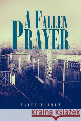A Fallen Prayer Wayne Barrow 9781469144726